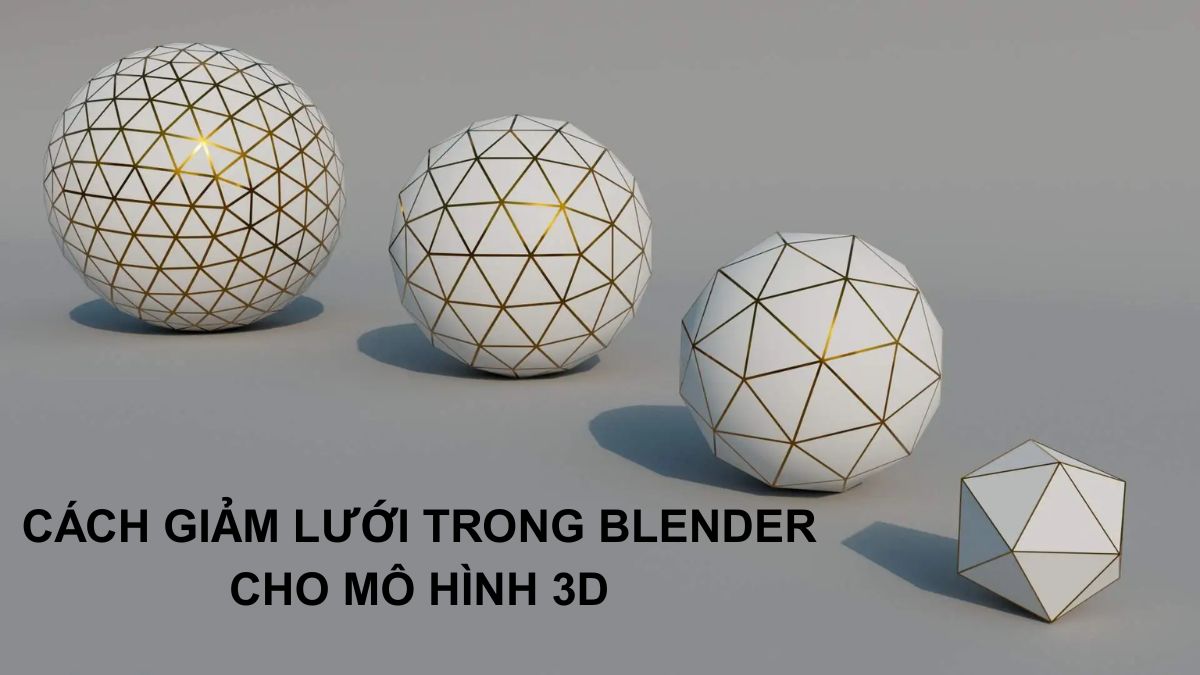 Cách giảm lưới trong Blender hiệu quả cho mô hình 3D